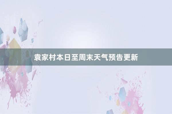 袁家村本日至周末天气预告更新